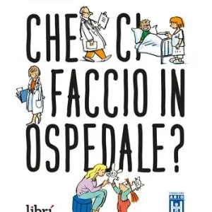 Super Prezzo Che ci faccio in ospedale? Nuova ediz.
