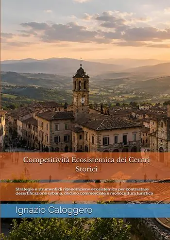 Competitività ecosistemica dei centri storici. Strategie e strumenti di rigenerazione ecosistemica per contrastare desertificazione urbana, declino commerciale e monocultura turistica Scelto Dai Clienti