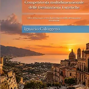 Competitività multidimensionale delle destinazioni turistiche. Oltre il turismo verso il paradigma della destinazione territoriale. Nuova ediz. Prezzo Ridotto