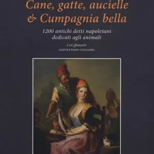 Cane, gatte, aucielle, e cumpagnia bella. 1200 antichi detti napoletani dedicati agli animali Consegna Rapida
