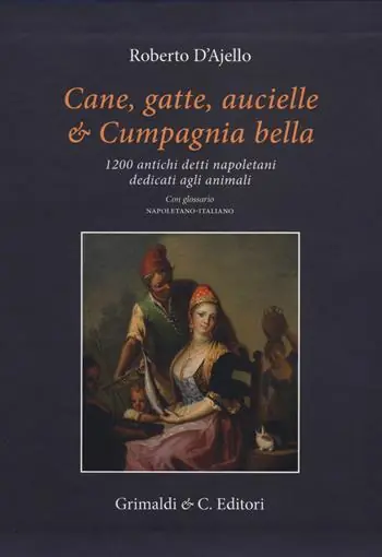 Cane, gatte, aucielle, e cumpagnia bella. 1200 antichi detti napoletani dedicati agli animali Consegna Rapida