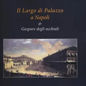 Il Largo di Palazzo a Napoli & Gaspare degli occhiali. Ediz. illustrata Compra Adesso