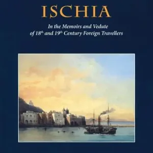 Ischia in the memoirs and vedute of 18th and 19th foreign travellers. Ediz. a colori Sconto