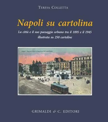 Solo Oggi Napoli su cartolina. La città e il suo paesaggio urbano tra il 1895 e 1940 illustrata su 250 cartoline «viaggiate». Ediz. illustrata