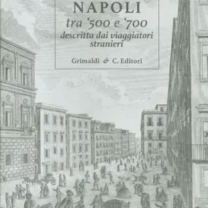 Quantità Limitata Napoli tra ‘500 e ‘700 descritta dai viaggiatori strani. Ediz. limitata