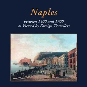 Pagamento Sicuro Naples between 1500 and 1700 as viewed by foreign travellers. Ediz. limitata