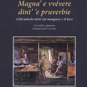 Magnà e vvévere dint‘ ‘e pruverbie. 1350 antichi detti sul mangiare e il bere. Con indici e glossario napoletano-italiano Soddisfatti O Rimborsati