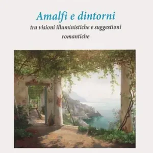 Amalfi e dintorni. Tra visioni illuministiche e suggestioni romantiche. Ediz. a colori Popolare