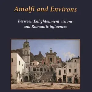 Amalfi and environs. Between Enlightenment visions and Romantic influencesces. Ediz. a colori Solo Oggi