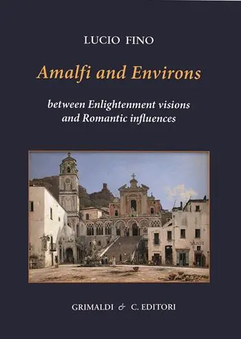 Amalfi and environs. Between Enlightenment visions and Romantic influencesces. Ediz. a colori Solo Oggi