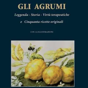 Saldi Nel giardino degli esperidi. Gli agrumi. Leggenda, storia, virtù e cinquanta ricette originali