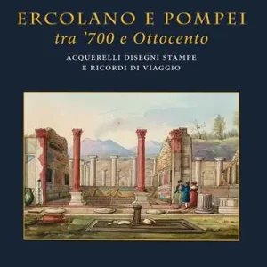 Bestseller Ercolano e Pompei tra ‘700 e ‘800. Acquarelli, disegni, stampe e ricordi di viaggio. Ediz. a colori