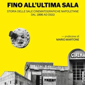 Fino all‘ultima sala. Storia delle sale cinematografiche napoletane dal 1896 ad oggi Di Tendenza