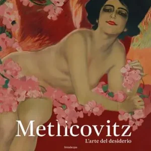 Metlicovitz. L’arte del desiderio. Manifesti di un pioniere della pubblicità. Ediz. illustrata Promo Stagionale