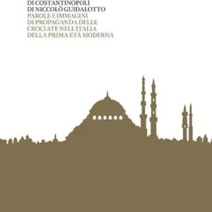 Il panorama di Costantinopoli di Niccolò Guidalotto. Parole e immagini di propaganda delle crociate nell‘Italia della prima età moderna Promozione Esclusiva