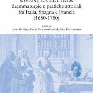 Goldoni «avant la lettre» drammaturgie e pratiche attoriali fra Italia, Spagna e Francia (1650-1750) Vendita Finale