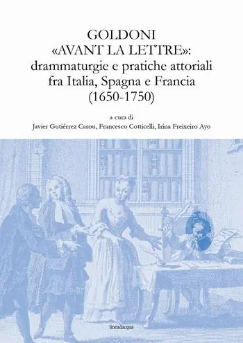 Goldoni «avant la lettre» drammaturgie e pratiche attoriali fra Italia, Spagna e Francia (1650-1750) Vendita Finale