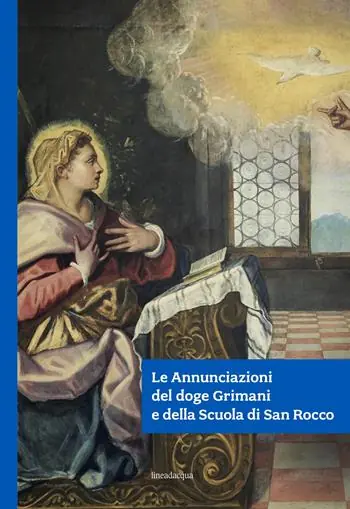 Le Annunciazioni del doge Grimani e della Scuola di San Rocco. Ediz. illustrata Scelto Dai Clienti