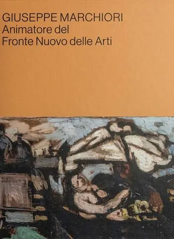 Giuseppe Marchiori animatore del Fronte Nuovo delle Arti. Contributi in occasione della mostra alla Cittadella della Cultura di Lendinara Non Perdere