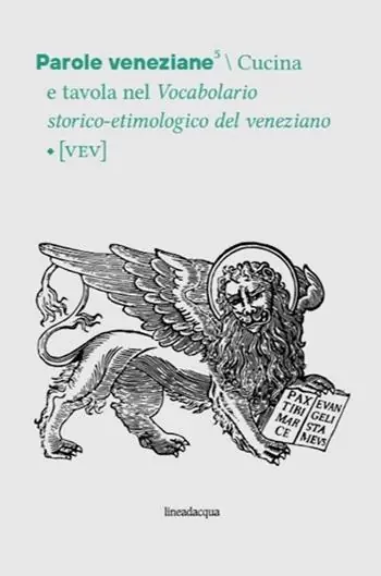 Spedito Oggi Parole veneziane. Vol. 5 Cucina e tavola nel Vocabolario storico-etimologico del veneziano (VEV)