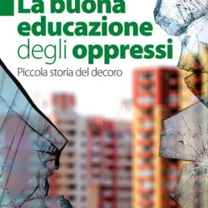 La buona educazione degli oppressi. Piccola storia del decoro Soddisfatti O Rimborsati