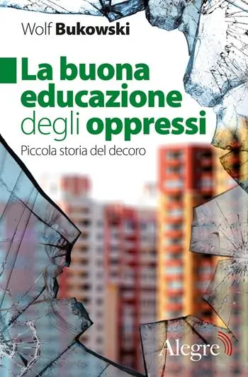 La buona educazione degli oppressi. Piccola storia del decoro Soddisfatti O Rimborsati