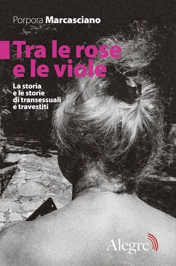 Pagamento Sicuro Tra le rose e le viole. La storia e le storie di transessuali e travestiti