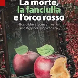 Più Venduto La morte, la fanciulla e l‘orco rosso. Il caso Ghersi come si inventa una leggenda antipartigiana