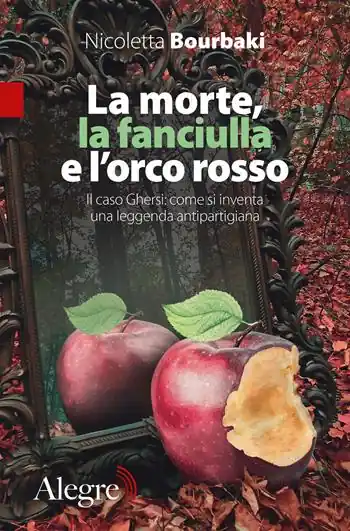 Più Venduto La morte, la fanciulla e l‘orco rosso. Il caso Ghersi come si inventa una leggenda antipartigiana