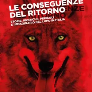 Offerta Speciale Le conseguenze del ritorno. Storie, ricerche, pericoli e immaginario del lupo in Italia
