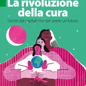 Promozione Esclusiva La rivoluzione della cura. Uscire dal capitalismo per avere un futuro