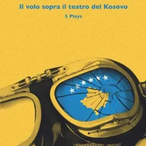 Il volo sopra il teatro del Kosovo. 5 plays Soddisfatti O Rimborsati