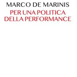 Per una politica della performance. Il teatro e la comunità a venire Compra Online
