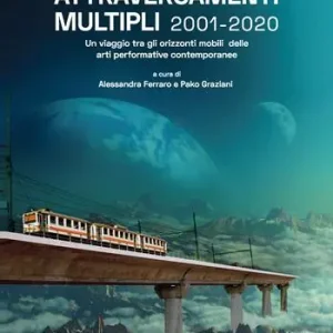 Prezzo Scontato Attraversamenti Multipli 2001-2020. Un viaggio tra gli orizzonti mobili delle arti performative contemporanee