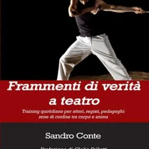 Prezzo Conveniente Frammenti di verità a teatro. Training quotidiano per attori, registi, pedagoghi zone di confine tra corpo e anima