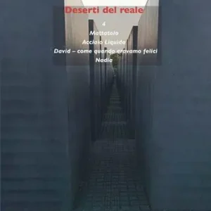 Deserti del reale («4»-«Mattatoio»-«Acciaio Liquido»-«David-come quando eravamo felici»-«Nadia») Super Prezzo