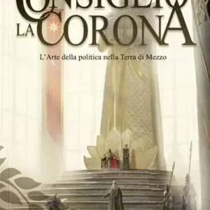 Must-Have Il Consiglio e la Corona. L‘arte della politica nella Terra di Mezzo