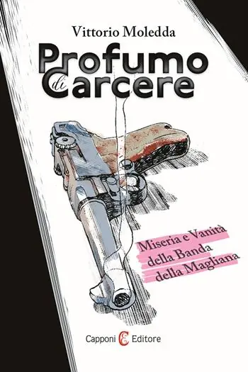 Profumo di carcere. Miseria e vanità della Banda della Magliana Ultime Pezzi