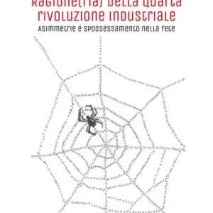 Ragione(ria) della quarta rivoluzione industriale. Asimmetrie e spossessamento nella rete Occasione Imperdibile