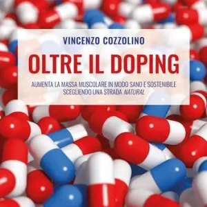 Oltre il doping. Aumenta la massa muscolare in modo sano e sostenibile scegliendo una strada «natural» Offerta Lampo