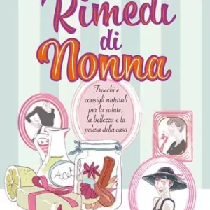 Rimedi di nonna. Trucchi e consigli naturali per la salute, la bellezza e la pulizia della casa Acquista Ora