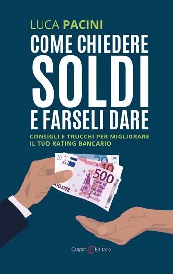 Come chiedere soldi e farseli dare. Consigli e trucchi per migliorare il tuo rating bancario Più Venduto