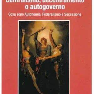 Centralismo, decentramento o autogoverno. Cosa sono Autonomia, Federalismo e Secessione Must-Have