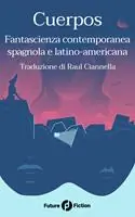 Cuerpos. Fantascienza contemporanea spagnola e latino-americana Prezzo Conveniente