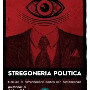 Ultimissimo Modello Stregoneria politica. Manuale di comunicazione politica non convenzionale