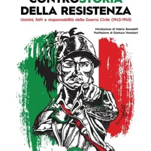 Offerta Limitata Controstoria della Resistenza. Uomini, fatti e responsabilità della Guerra Civile (1943-1945)