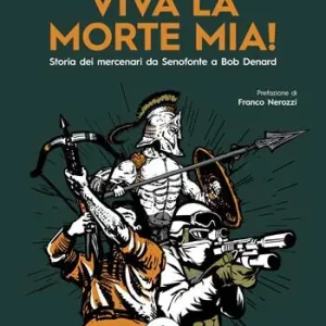 Esclusivo Viva la morte mia! Storia dei mercenari da Senofonte a Bob Denard