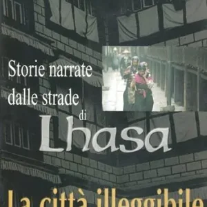 La città illeggibile. Storie narrate dalle strade di Lhasa Offerta Limitata