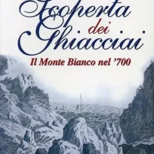La scoperta dei ghiacciai. Cultura e paesaggio del Monte Bianco nella prima meta del Settecento Professionale