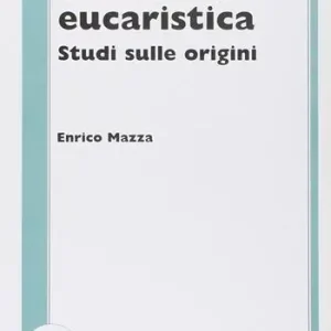 L‘ anafora eucaristica. Studi sulle origini Esclusivo
